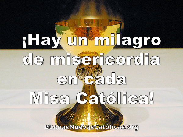 ¡Hay un milagro de misericordia en cada Misa Católica!