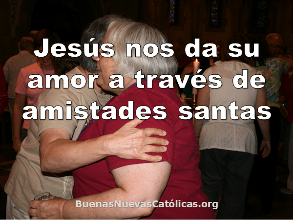 Jesús nos da su amor a través de amistades santas
