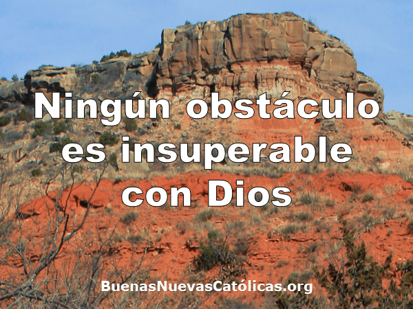 Ningún obstáculo es insuperable con Dios