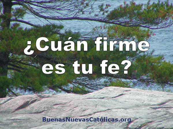 ¿Cuán firme es tu fe?