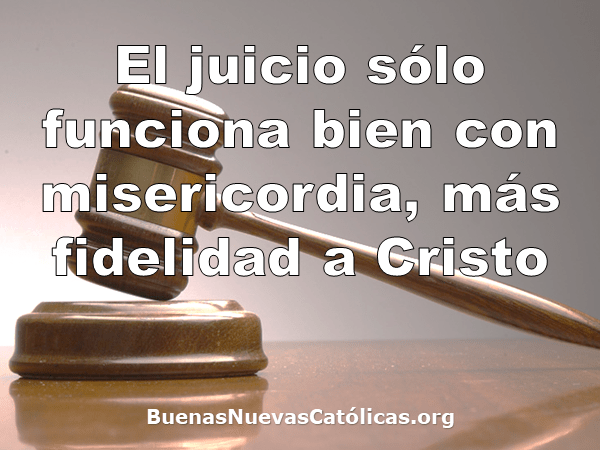 El juicio sólo funciona bien con misericordia