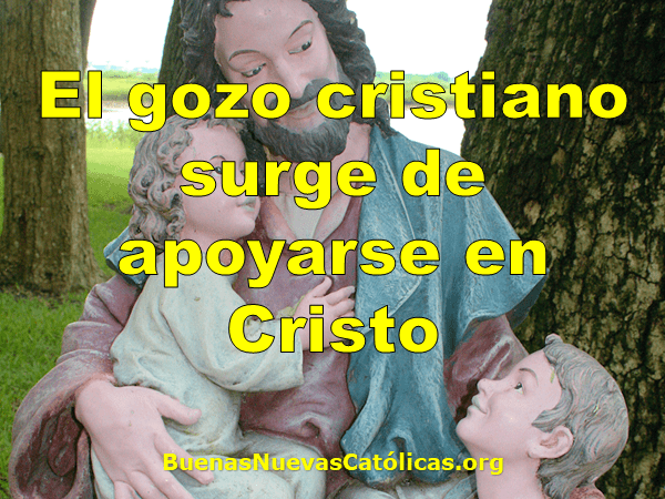 El gozo cristiano surge de apoyarse en Cristo