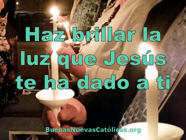 Haz brillar la luz que Jesús te ha dado a ti