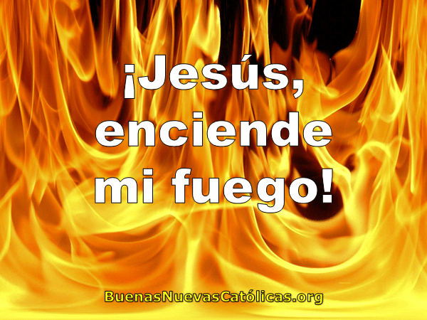 ¡Jesús, enciende mi fuego!