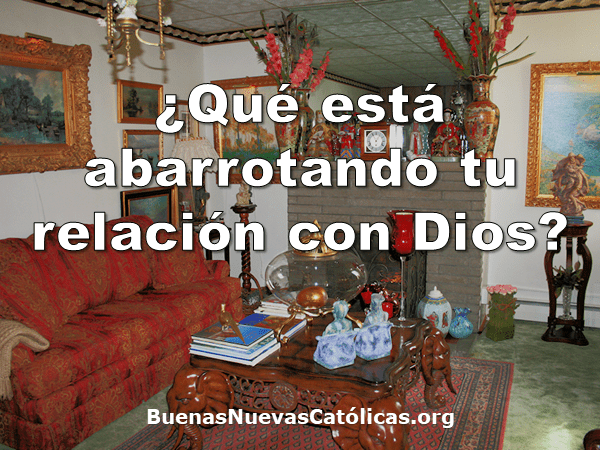 ¿Qué está abarrotando tu relación con Dios?