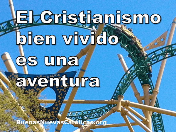 El Cristianismo bien vivido es una aventura