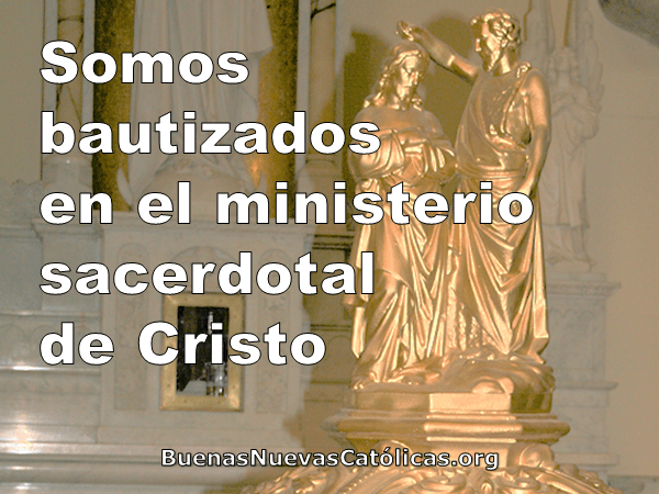 Somos bautizados en el ministerio sacerdotal de Cristo