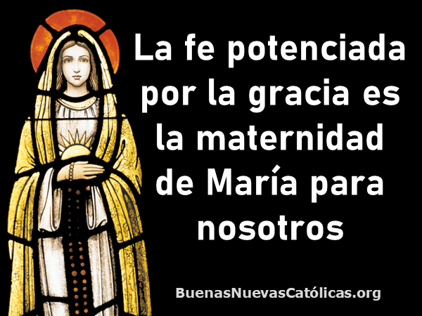 La fe potenciada por la gracia es la maternidad de María