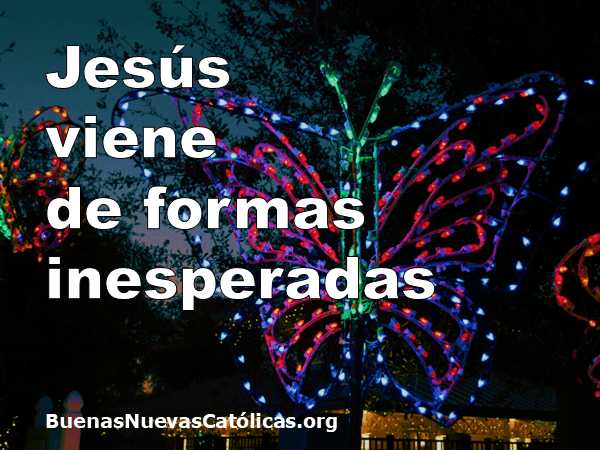 Jesús viene de formas inesperadas