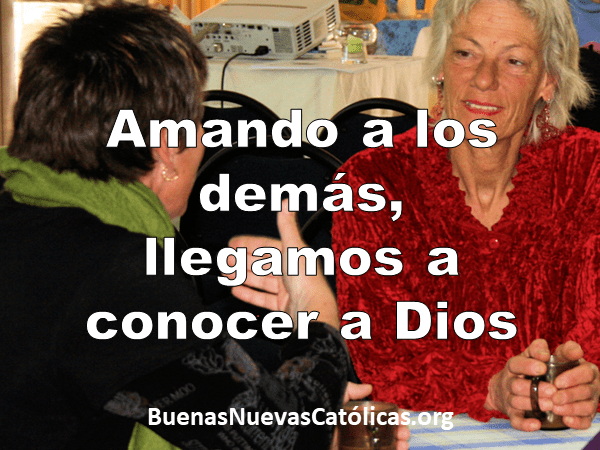 Amando a los demás, llegamos a conocer a Dios