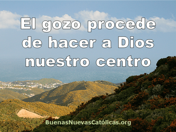 El gozo procede de hacer a Dios nuestro centro