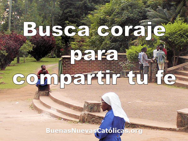 Busca coraje para compartir tu fe