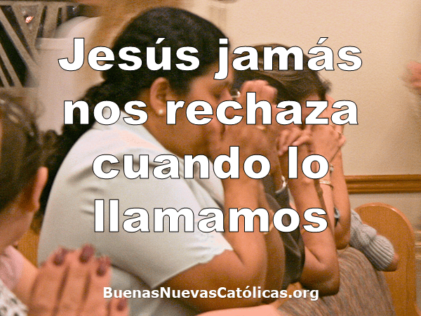 Jesús jamás nos rechaza cuando lo llamamos