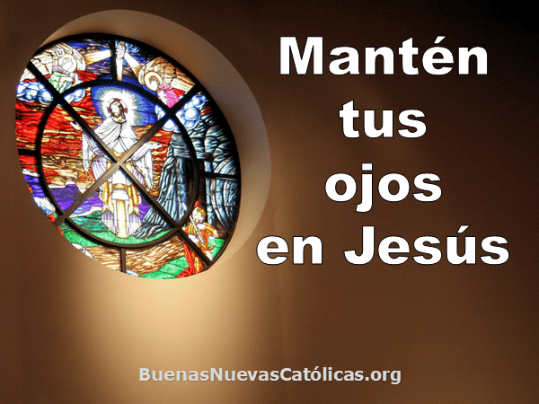 Mantén tus ojos en Jesús