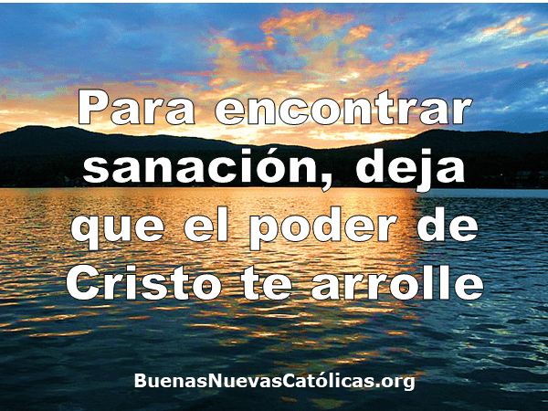 Para encontrar sanación, deja que el poder de Cristo te arrolle