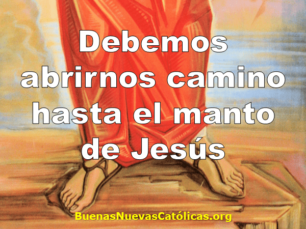 Debemos abrirnos camino hasta el manto de Jesús