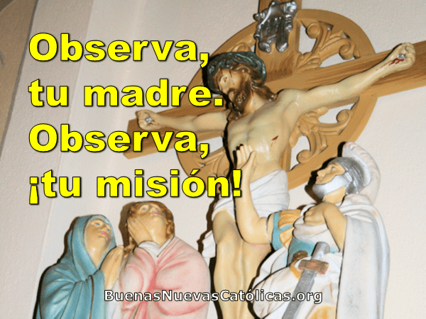 Observa, tu madre. Observa, ¡tu misión!