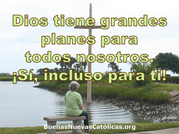 Dios tiene grandes planes para todos nosotros.