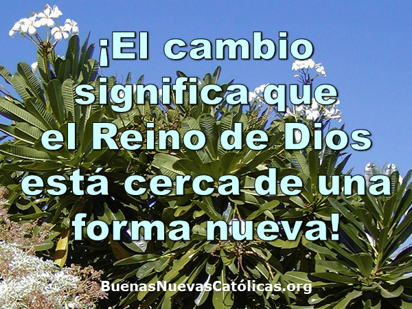 El cambio significa que el Reino de Dios está cerca