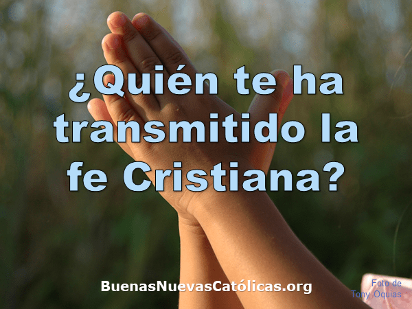 Quién te ha transmitido la fe cristiana