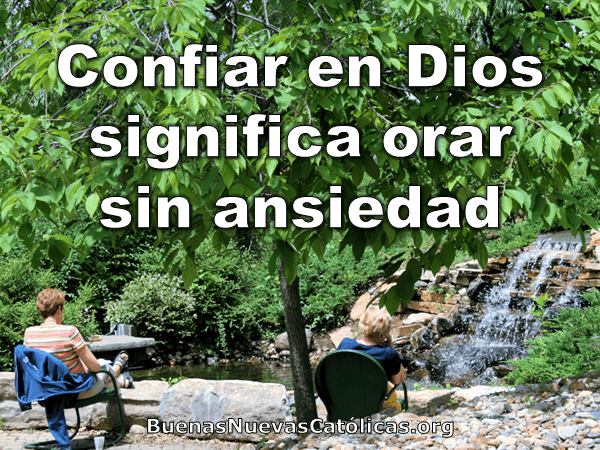 Confiar en Dios significa orar sin ansiedad