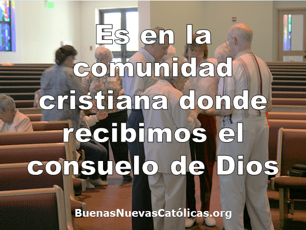 Es en la comunidad cristiana donde recibimos el consuelo de Dios